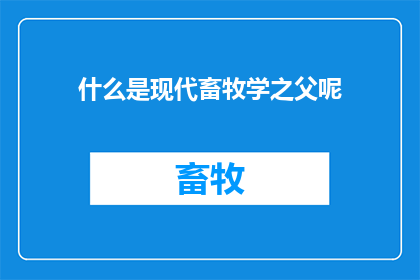 什么是现代畜牧学之父呢(谁是现代畜牧学之父？)
