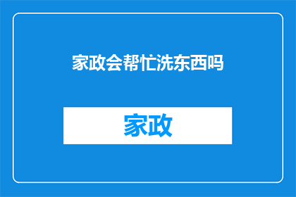 家政会帮忙洗东西吗(家政服务是否包括洗涤家务？)