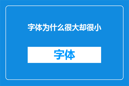 字体为什么很大却很小(为什么字体大小看似增大却感觉微小？)