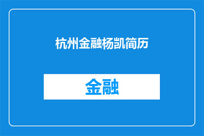 杭州金融杨凯简历(杭州金融界翘楚杨凯：简历如何展现卓越成就？)
