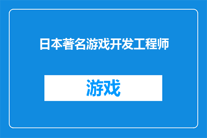 日本著名游戏开发工程师(日本游戏开发界的杰出人物：谁是那位引领潮流的著名游戏开发工程师？)