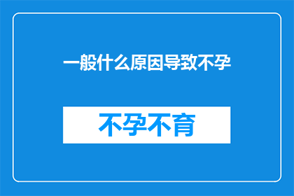 一般什么原因导致不孕(探究不孕症的常见原因：您了解背后的原因吗？)