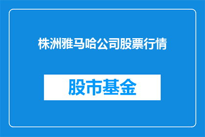 株洲雅马哈公司股票行情(株洲雅马哈公司股票行情是否值得投资？)