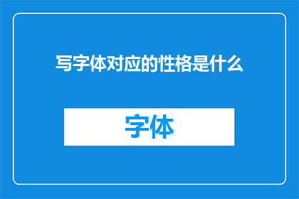 写字体对应的性格是什么(字体与性格：你选择的字体透露了哪些性格特质？)