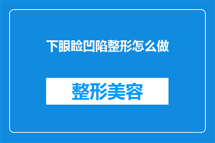 下眼睑凹陷整形怎么做(如何进行下眼睑凹陷整形手术？)