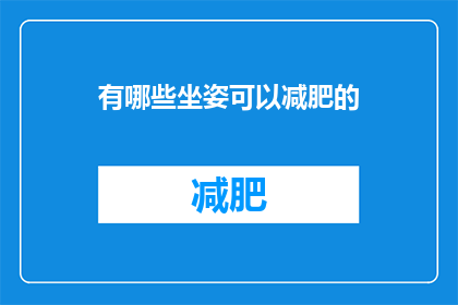 有哪些坐姿可以减肥的(有哪些坐姿可以帮助减肥？)