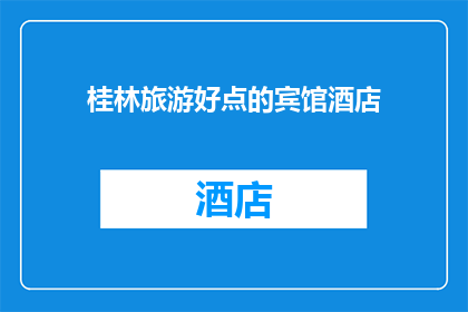 桂林旅游好点的宾馆酒店(桂林旅游，您认为哪些宾馆酒店值得推荐？)