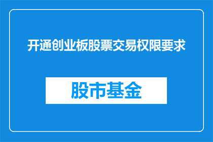 开通创业板股票交易权限要求(开通创业板股票交易权限的要求是什么？)