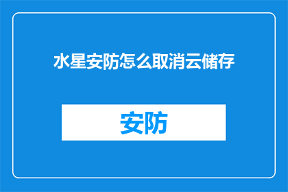 水星安防怎么取消云储存(如何取消水星安防的云储存服务？)