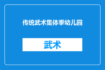 传统武术集体拳幼儿园(传统武术集体拳在幼儿园教育中扮演着怎样的角色？)