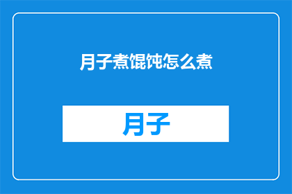 月子煮馄饨怎么煮(如何烹制美味的月子期间的馄饨？)