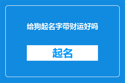 给狗起名字带财运好吗(给狗起名字以期财运？这真的能带来好运吗？)
