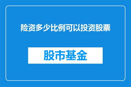 险资多少比例可以投资股票(多少比例的险资可以安全地投资于股票市场？)