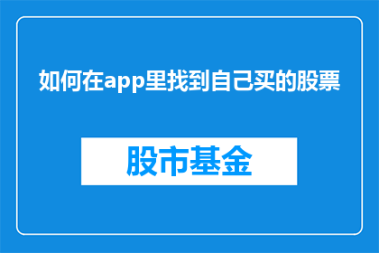 如何在app里找到自己买的股票(如何高效地在应用程序中定位到自己购买的股票？)