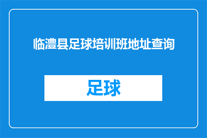 临澧县足球培训班地址查询(临澧县足球培训班的详细地址在哪里？)