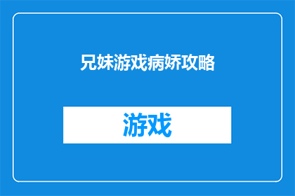 兄妹游戏病娇攻略(如何成为病娇的完美攻略者？)