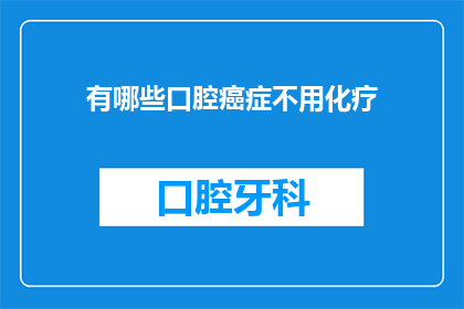 有哪些口腔癌症不用化疗(哪些口腔癌症不需要化疗？)