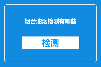 烟台油烟检测有哪些(烟台地区油烟检测的重要性与方法有哪些？)