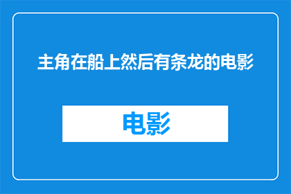 主角在船上然后有条龙的电影(主角在船上，一条龙的冒险旅程这部电影是否真的存在？)