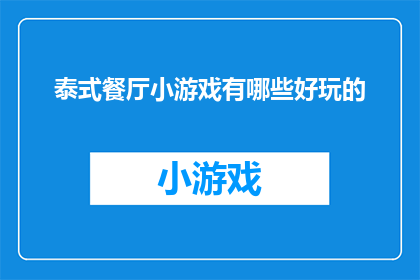 泰式餐厅小游戏有哪些好玩的(泰式餐厅中有哪些令人兴奋的小游戏？)