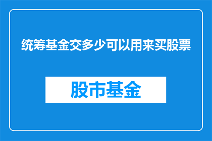 统筹基金交多少可以用来买股票(如何计算统筹基金余额以购买股票？)