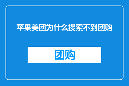 苹果美团为什么搜索不到团购(为何在苹果应用商店中无法搜索到美团的团购服务？)