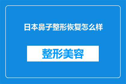 日本鼻子整形恢复怎么样(日本鼻子整形术后恢复情况如何？)