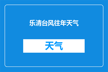 乐清台风往年天气(乐清地区往年遭遇的台风天气情况是怎样的？)