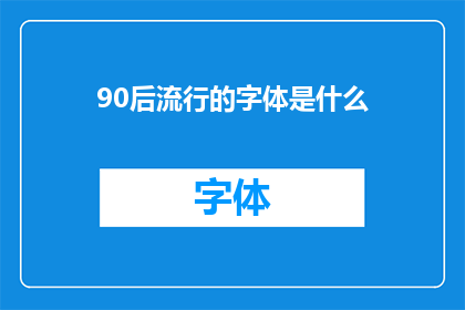 90后流行的字体是什么(90后流行字体大揭秘：你了解这些字型吗？)
