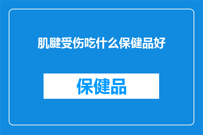 肌腱受伤吃什么保健品好(肌腱受伤后，应如何选择合适的保健品来促进恢复？)