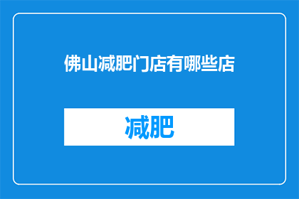 佛山减肥门店有哪些店(佛山地区有哪些减肥门店值得一探？)
