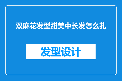 双麻花发型甜美中长发怎么扎(如何将双麻花发型的中长发优雅地扎起？)