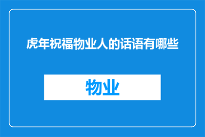 虎年祝福物业人的话语有哪些(在虎年之际，物业人是否也期待着收到特别的祝福？)