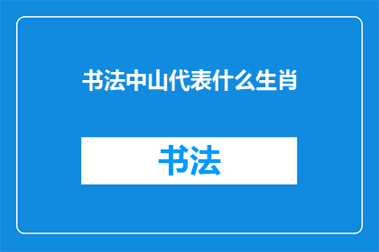 书法中山代表什么生肖(书法中山：代表的生肖是什么？)