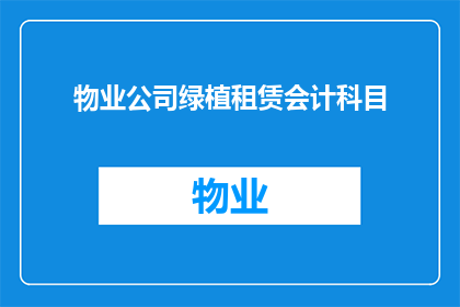 物业公司绿植租赁会计科目(如何正确处理物业公司绿植租赁的会计科目问题？)