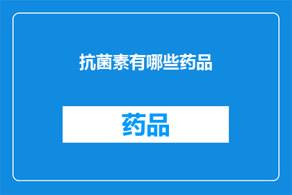 抗菌素有哪些药品(哪些药品属于抗菌素的范畴？)