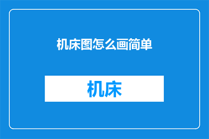 机床图怎么画简单(如何绘制简易的机床图？)