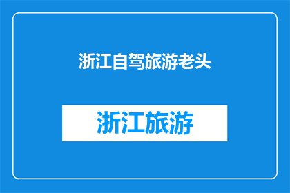 浙江自驾旅游老头(浙江自驾游：一位老司机的独到见解与旅行心得分享)