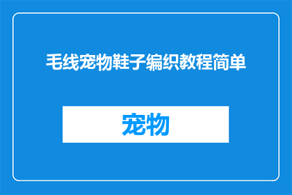 毛线宠物鞋子编织教程简单(毛线宠物鞋子编织教程：是否简单？)