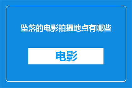 坠落的电影拍摄地点有哪些(电影拍摄地点的多样性：探寻那些令人着迷的坠落之地)