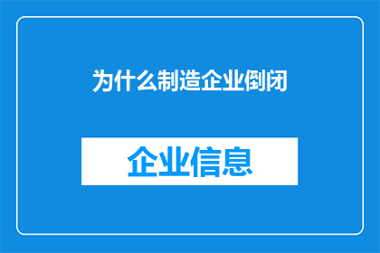 为什么制造企业倒闭(为什么制造企业的倒闭成为了一个引人深思的问题？)