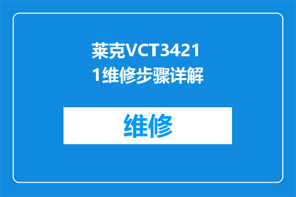 莱克VCT34211维修步骤详解(如何详细解析莱克VCT34211的维修步骤？)