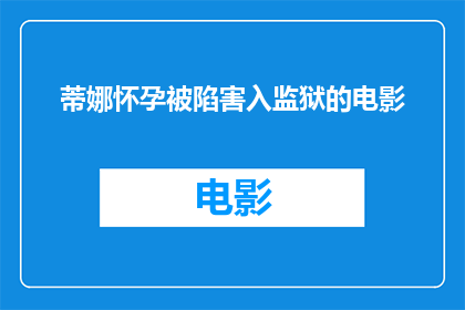 蒂娜怀孕被陷害入监狱的电影(蒂娜怀孕后遭陷害，被迫入狱的电影是否真实发生过？)