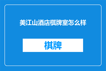 美江山酒店棋牌室怎么样(美江山酒店棋牌室的服务质量如何？)