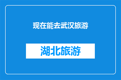 现在能去武汉旅游(现在能去武汉旅游吗？)