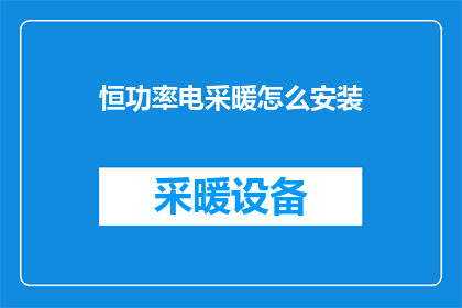 恒功率电采暖怎么安装(如何正确安装恒功率电采暖系统？)