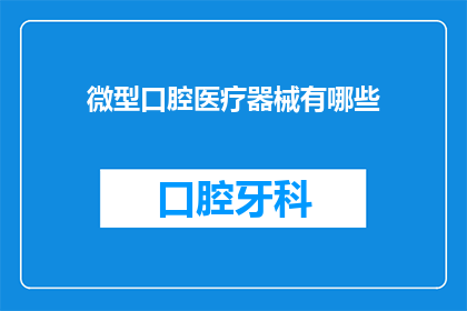 微型口腔医疗器械有哪些(微型口腔医疗器械的多样性：您知道有哪些吗？)
