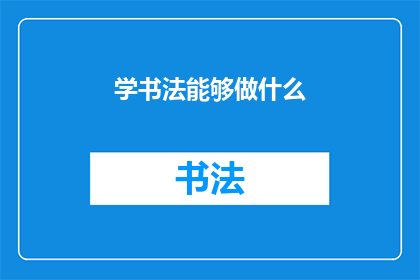 学书法能够做什么(学书法究竟能带来哪些益处？)