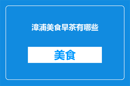 漳浦美食早茶有哪些(漳浦美食早茶有哪些？)