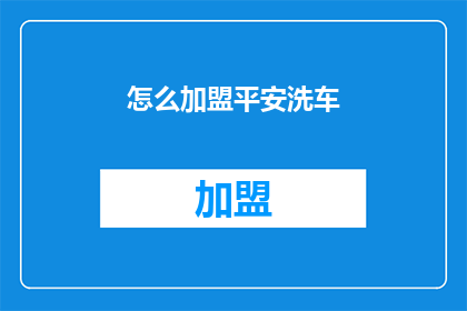 怎么加盟平安洗车(加盟平安洗车的流程是什么？)